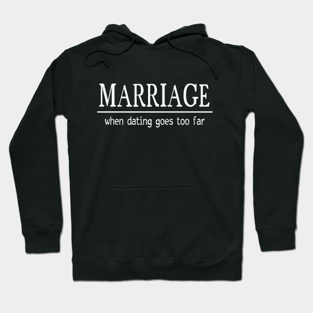 Marriage: When Dating Goes Too Far Hoodie by ckandrus